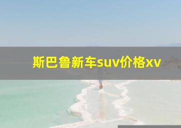 斯巴鲁新车suv价格xv