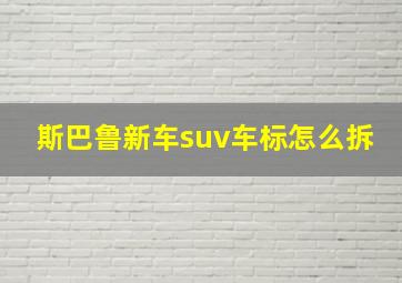 斯巴鲁新车suv车标怎么拆