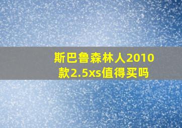 斯巴鲁森林人2010款2.5xs值得买吗