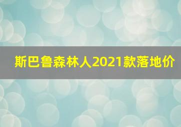 斯巴鲁森林人2021款落地价