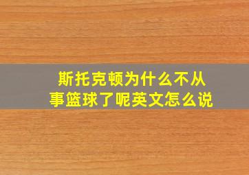 斯托克顿为什么不从事篮球了呢英文怎么说