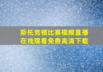 斯托克顿比赛视频直播在线观看免费高清下载