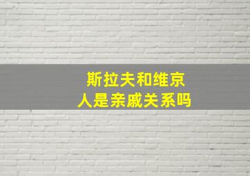 斯拉夫和维京人是亲戚关系吗