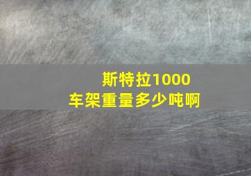 斯特拉1000车架重量多少吨啊