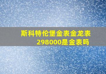 斯科特伦堡金表金龙表298000是金表吗