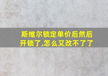 斯维尔锁定单价后然后开锁了,怎么又改不了了