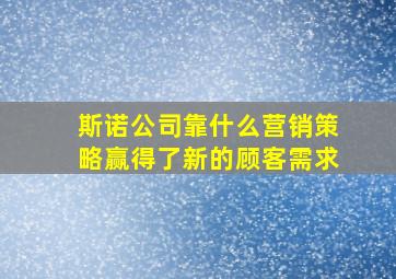 斯诺公司靠什么营销策略赢得了新的顾客需求