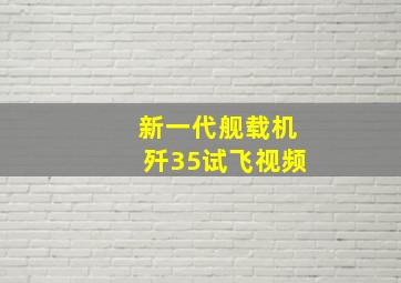 新一代舰载机歼35试飞视频