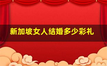 新加坡女人结婚多少彩礼