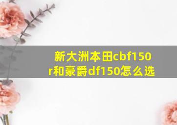 新大洲本田cbf150r和豪爵df150怎么选