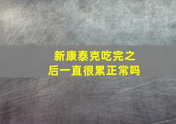 新康泰克吃完之后一直很累正常吗