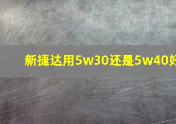 新捷达用5w30还是5w40好