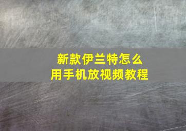 新款伊兰特怎么用手机放视频教程