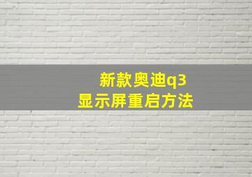 新款奥迪q3显示屏重启方法