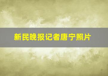 新民晚报记者唐宁照片