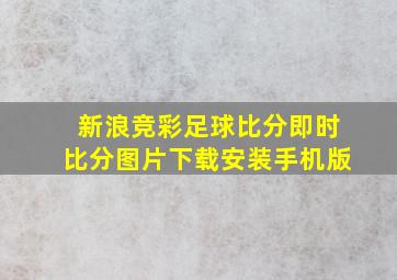 新浪竞彩足球比分即时比分图片下载安装手机版