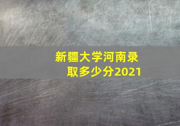 新疆大学河南录取多少分2021