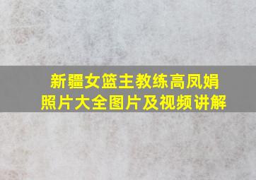 新疆女篮主教练高凤娟照片大全图片及视频讲解