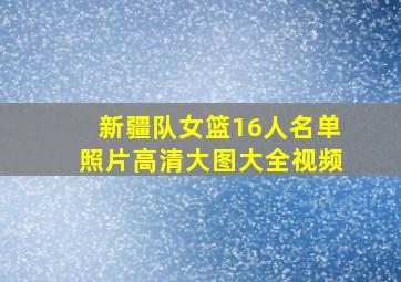 新疆队女篮16人名单照片高清大图大全视频