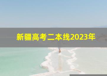 新疆高考二本线2023年