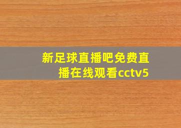 新足球直播吧免费直播在线观看cctv5