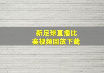 新足球直播比赛视频回放下载