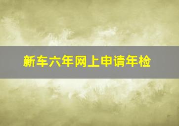 新车六年网上申请年检