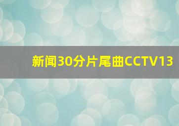 新闻30分片尾曲CCTV13