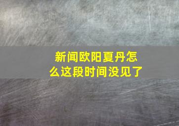 新闻欧阳夏丹怎么这段时间没见了