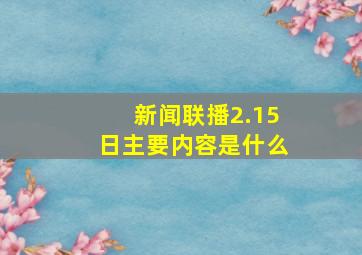 新闻联播2.15日主要内容是什么