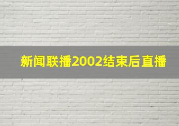 新闻联播2002结束后直播