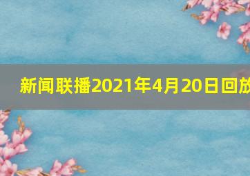 新闻联播2021年4月20日回放