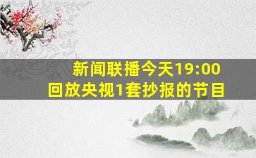 新闻联播今天19:00回放央视1套抄报的节目