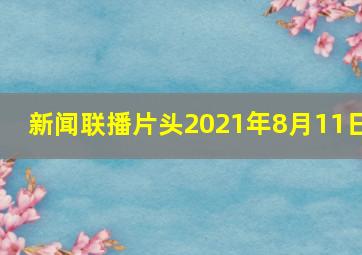 新闻联播片头2021年8月11日