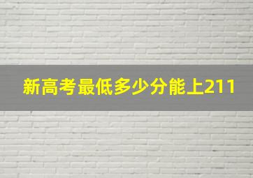 新高考最低多少分能上211