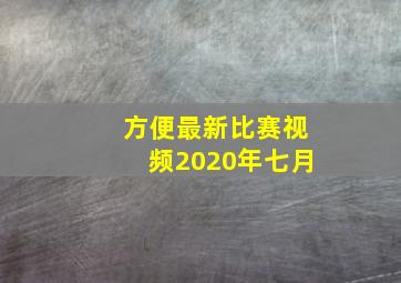 方便最新比赛视频2020年七月