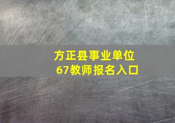 方正县事业单位67教师报名入口