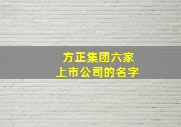 方正集团六家上市公司的名字