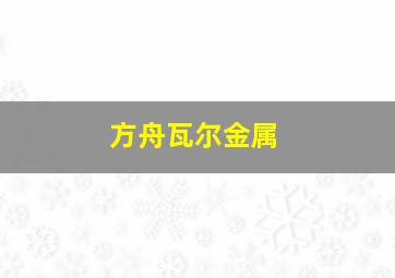 方舟瓦尔金属