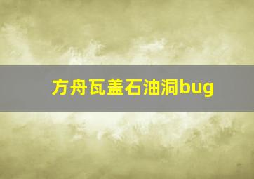 方舟瓦盖石油洞bug