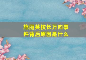 施丽英校长万向事件背后原因是什么