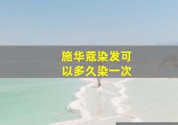 施华蔻染发可以多久染一次