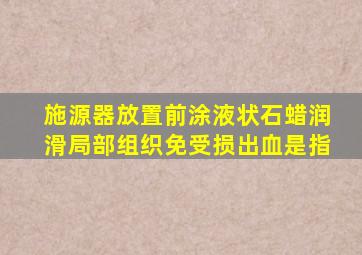 施源器放置前涂液状石蜡润滑局部组织免受损出血是指