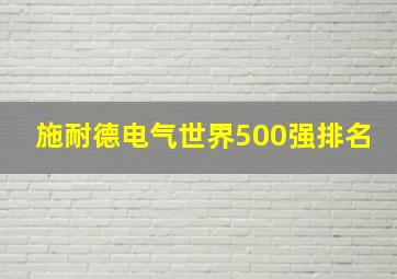 施耐德电气世界500强排名