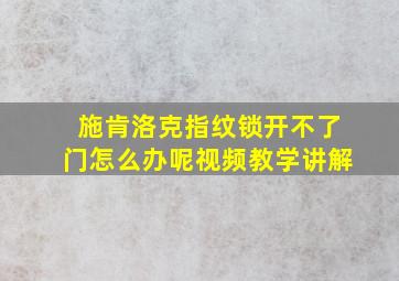 施肯洛克指纹锁开不了门怎么办呢视频教学讲解