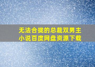 无法合拢的总裁双男主小说百度网盘资源下载