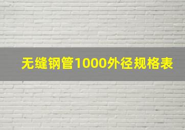 无缝钢管1000外径规格表