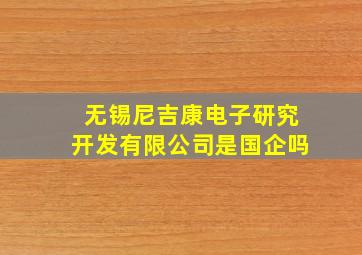 无锡尼吉康电子研究开发有限公司是国企吗