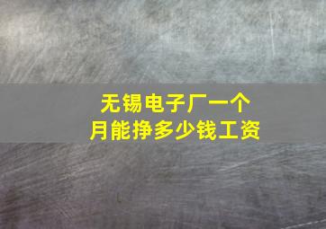 无锡电子厂一个月能挣多少钱工资