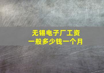 无锡电子厂工资一般多少钱一个月